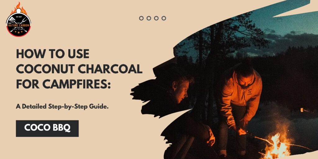 How to Use Coconut Charcoal for Campfires: A Detailed Step-by-Step Guide.